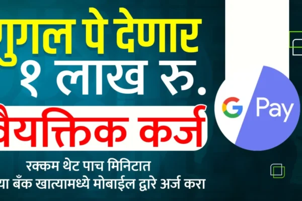 Google Pay Personal Loan : गुगल पे वरून पर्सनल लोन साठी अर्ज करा. | दहा मिनिटात 50 हजार ते 5 लाख कर्ज .